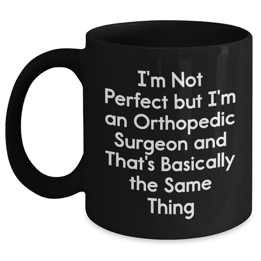 Funny Orthopedic Surgeon Quotes Gifts from Men to Orthopedic Surgeon, Black Coffee Mug for Mother's Day, 'I'm Not Perfect But I'm An Orthopedic Surgeon', Unique Gifts for Orthopedic Surgeon - Main