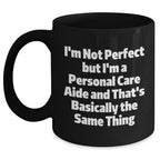 Funny Personal Care Aide Gifts from Friends, Family, or Coworkers - I'm Not Perfect But I'm A Personal Care Aide And That's Basically The Same Thing, Personal Care Aide Graduation Unique Gifts