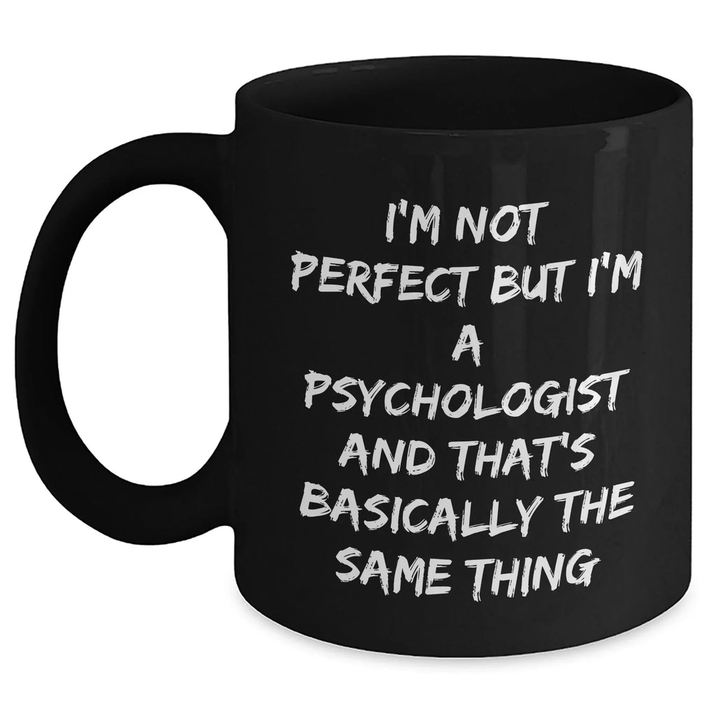 Funny Psychologist Gifts from Men to Friends Graduation Unique Black Coffee Mugs I'm Not Perfect But I'm A Psychologist And That's Basically The Same Thing