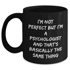 Funny Psychologist Gifts from Men to Friends Graduation Unique Black Coffee Mugs I'm Not Perfect But I'm A Psychologist And That's Basically The Same Thing