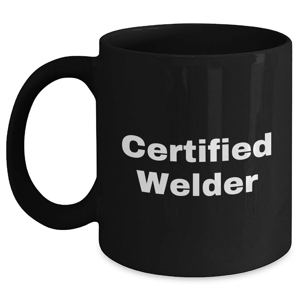 Welder Gifts from Men: Funny 'Certified Welder' Quote Black Coffee Mug, 11oz or 15oz, for Father's Day