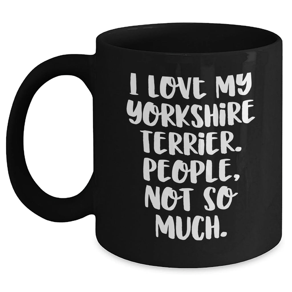 Yorkshire Terrier Dog Lovers Gifts from Men to Friends - Funny Coffee Mug, I Love My Yorkshire Terrier. People, Not So Much., Father's Day Unique Gifts