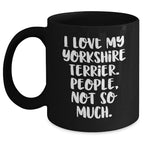 Yorkshire Terrier Dog Lovers Gifts from Men to Friends - Funny Coffee Mug, I Love My Yorkshire Terrier. People, Not So Much., Father's Day Unique Gifts