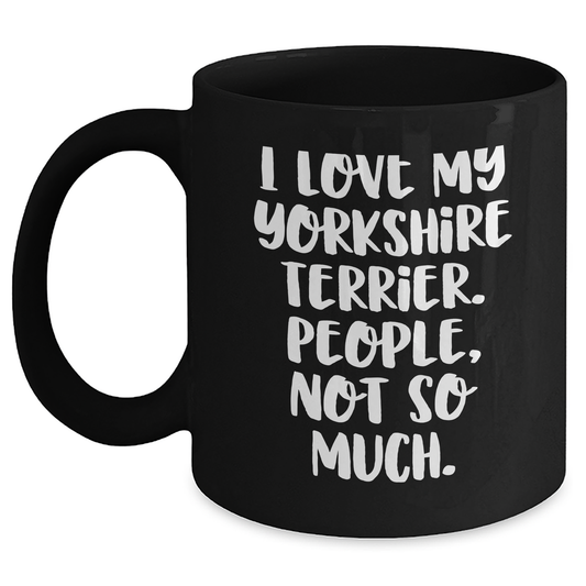 Yorkshire Terrier Dog Lovers Gifts from Men to Friends - Funny Coffee Mug, I Love My Yorkshire Terrier. People, Not So Much., Father's Day Unique Gifts - Main