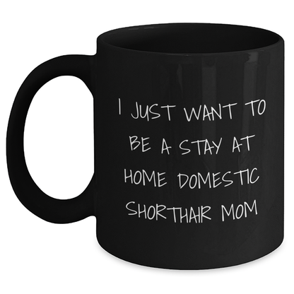 Funny Domestic Shorthair Cat Mom Gifts from Friends to Family - I Just Want To Be A Stay At Home Domestic Shorthair Mom Black Coffee Mugs for Dad on Father's Day - Main