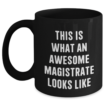 Magistrate Gifts from Men, Unique Funny Black Coffee Mugs for Father's Day, Inspirational Quote 'This Is What An Awesome Magistrate Looks Like' Gifts for Men - Main