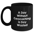 Geocaching Fun Gifts from Men to Geocaching Enthusiasts - A Day Without Geocaching Is Day Wasted Funny Quote on Black Coffee Mug, Father's Day Unique Gifts
