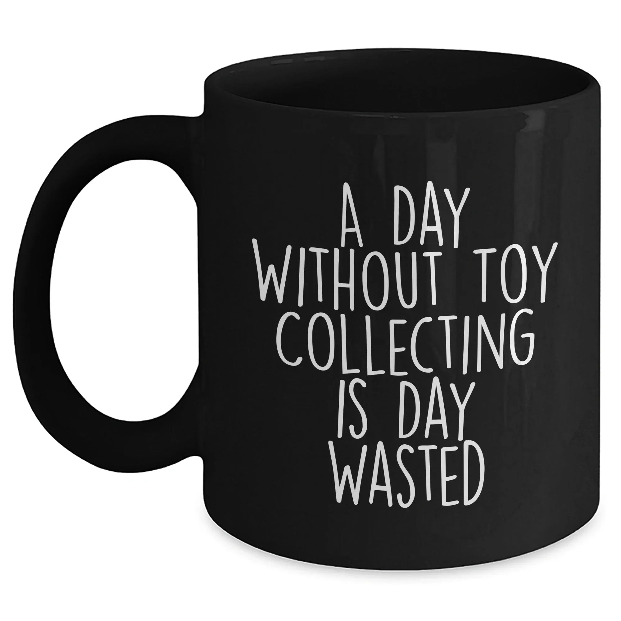 Funny Toy Collecting Gifts for Men from A Day Without Toy Collecting Is Day Wasted Black Coffee Mug for Father's Day