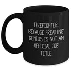 Funny Firefighter Gifts, Firefighter Black Coffee Mug, 'Firefighter. Because Freaking' genius Is Not An Official Job Title.' Graduation Unique Gifts for Men