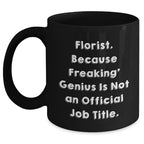 Funny Florist Gifts, Gifts from Men to Florist, Unique Graduation Gifts, Black Coffee Mug - 'Florist. Because Freaking' genius Is Not An Official Job Title.'