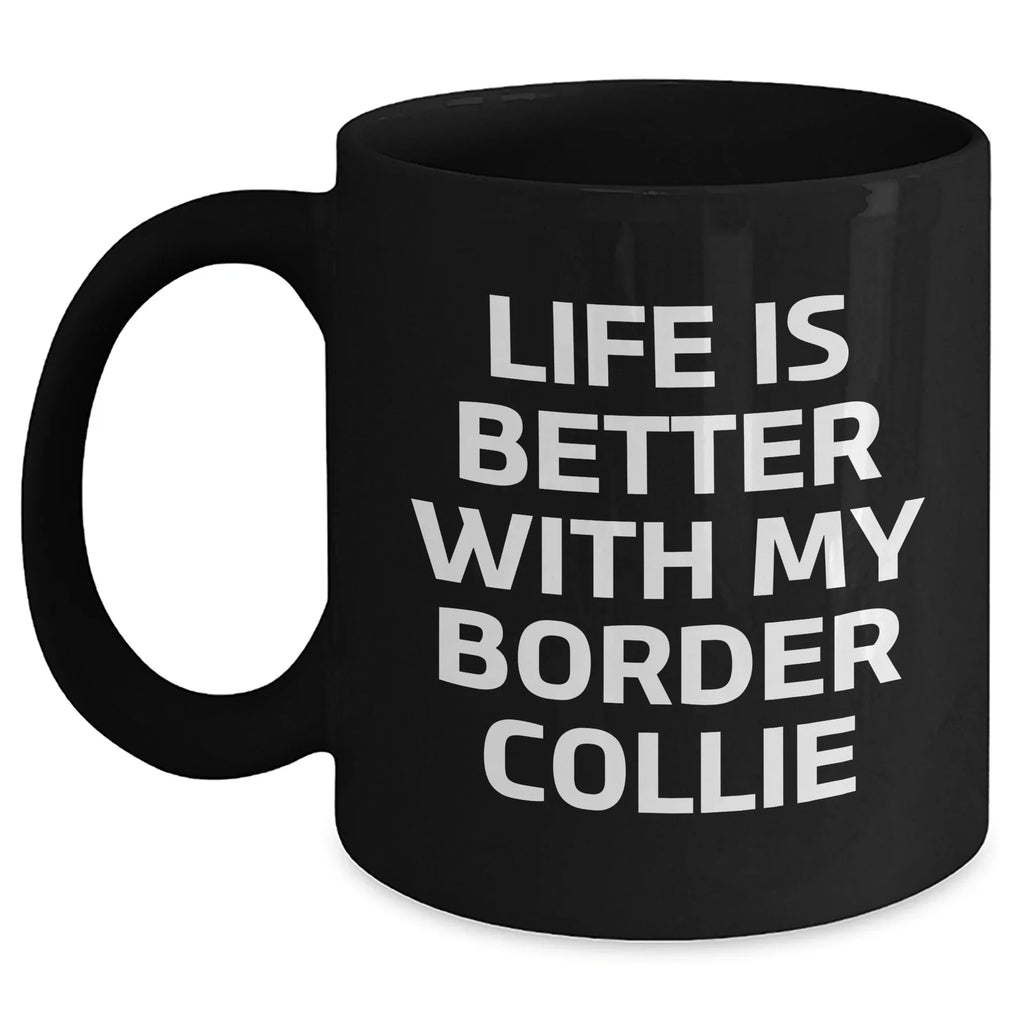 Life Is Better With My Border Collie Funny Black Coffee Mug Gifts from Men for Father's Day