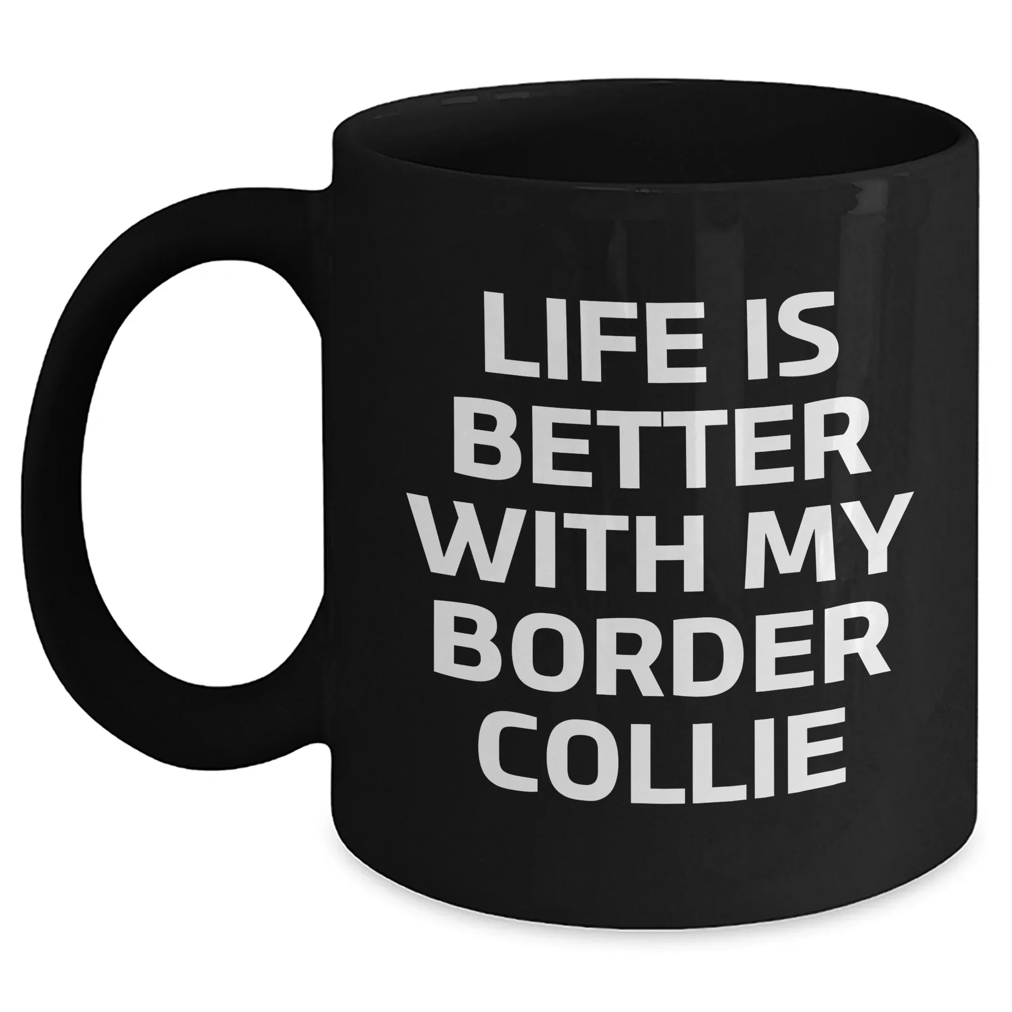Life Is Better With My Border Collie Funny Black Coffee Mug Gifts from Men for Father's Day