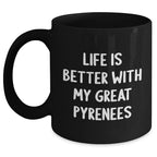 Funny Great Pyrenees Dog Gifts from Men for Father's Day Unique Coffee Mugs, 'Life Is Better With My Great Pyrenees' Quote, Black 11oz or 15oz Microwave Dishwasher Safe