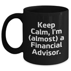 Funny Financial Advisor Gifts, Keep Calm I'm Almost a Financial Advisor Black Coffee Mug, Gifts from Mom on Mother's Day, for Financial Advisor