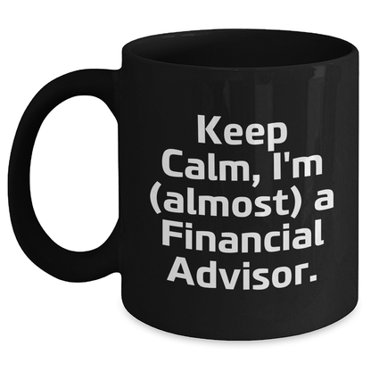Funny Financial Advisor Gifts, Keep Calm I'm Almost a Financial Advisor Black Coffee Mug, Gifts from Mom on Mother's Day, for Financial Advisor - Main