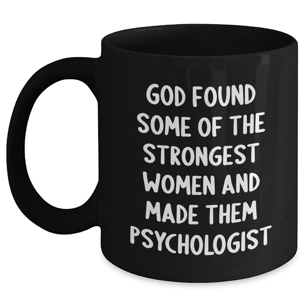 Inspiring Psychologist Gifts, Funny Quote Mug for Graduation, 'God Found Some Of The Strongest Women And Made Them Psychologist' - Gifts from Women to Psychologists