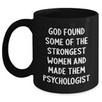 Inspiring Psychologist Gifts, Funny Quote Mug for Graduation, 'God Found Some Of The Strongest Women And Made Them Psychologist' - Gifts from Women to Psychologists