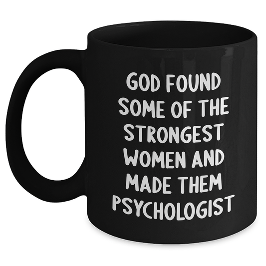 Inspiring Psychologist Gifts, Funny Quote Mug for Graduation, 'God Found Some Of The Strongest Women And Made Them Psychologist' - Gifts from Women to Psychologists - Main