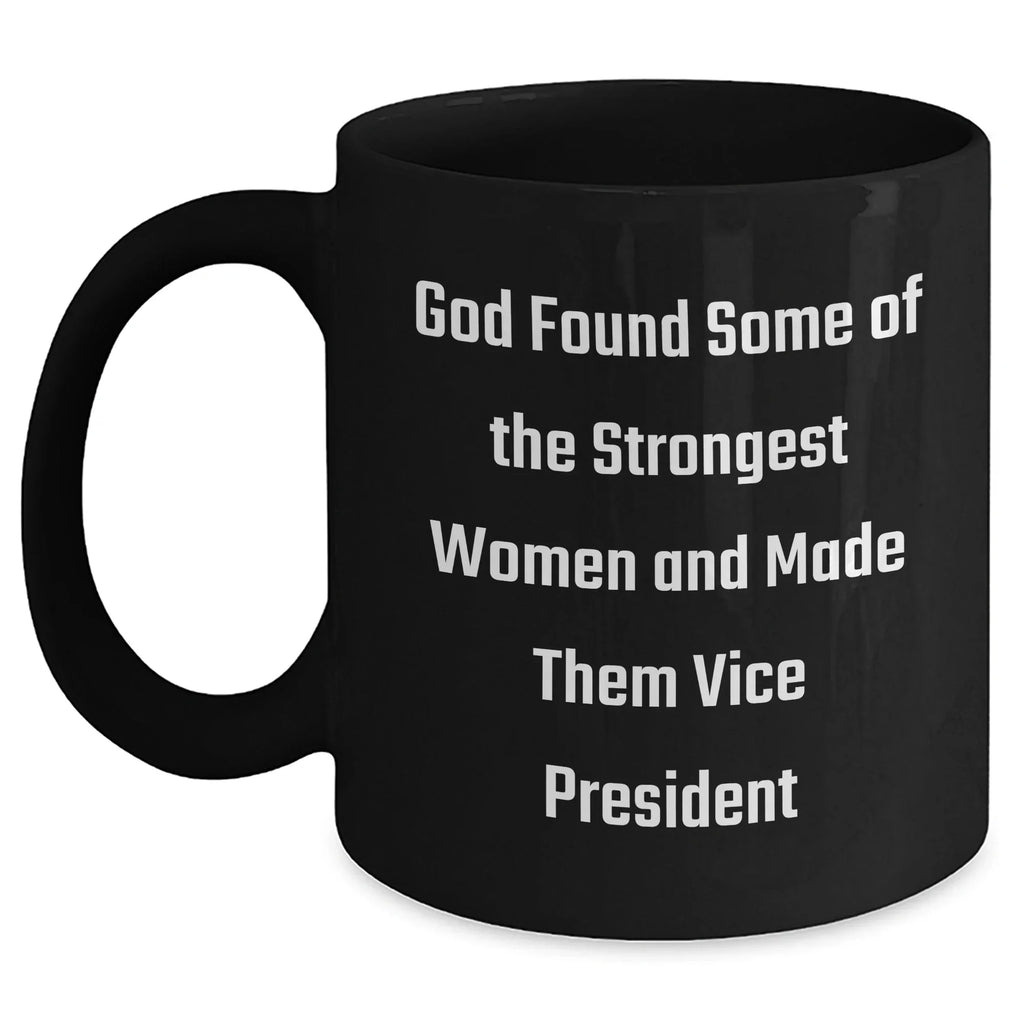 Funny Vice President Gifts from Friends - 'God Found Some Of The Strongest Women And Made Them Vice President' Quote on Black Coffee Mug for Graduation