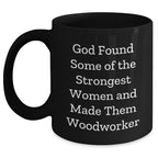 Funny Woodworker Quotes Black Coffee Mug, Gifts from Family to Strong Women Woodworkers, Graduation Unique Gifts for Him or Her, 11oz and 15oz Options