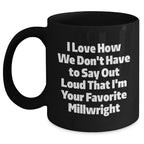 Gifts from Friends and Family for Millwrights, Funny Black Coffee Mug, I Love How We Don't Have To Say Out Loud That I'm Your Favorite Millwright, Unique Graduation Gifts