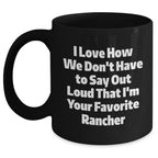 Funny Rancher Gifts from Friends and Family, I Love How We Don't Have To Say Out Loud That I'm Your Favorite Black Coffee Mug for Graduation