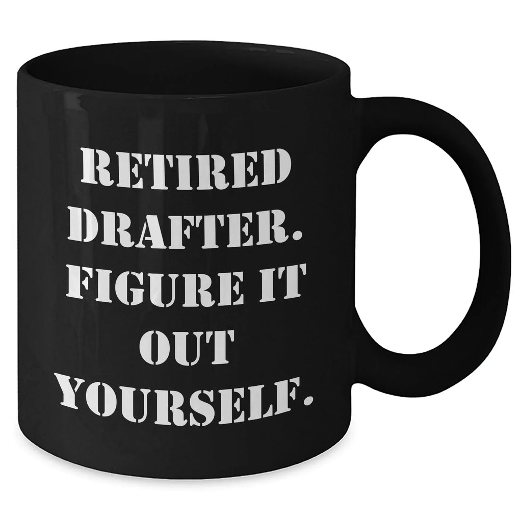 Funny Drafter Gifts from Men to Mothers - Retired Drafter Quote on Black Coffee Mug for Mother's Day