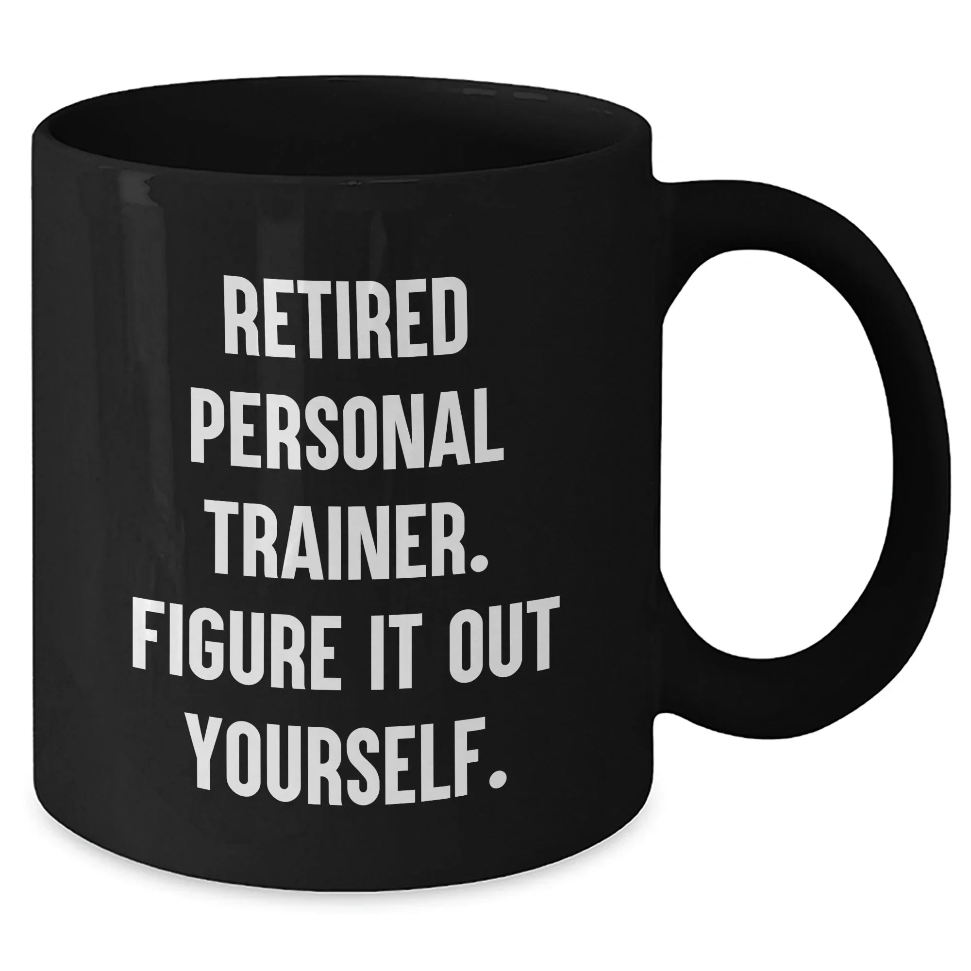 Funny Gifts from Women to Personal Trainers, 'Retired Personal Trainer. Figure It Out Yourself.' Black Coffee Mug for Graduation