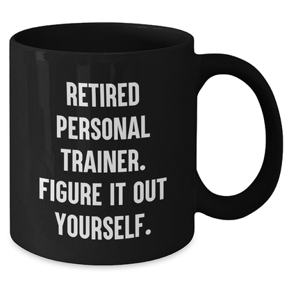 Funny Gifts from Women to Personal Trainers, 'Retired Personal Trainer. Figure It Out Yourself.' Black Coffee Mug for Graduation - Additional