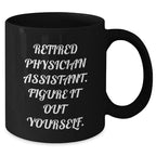 Funny Physician Assistant Gifts from Friends to Physician Assistant Grads, Black Coffee Mug - 'Retired Physician Assistant. Figure It Out Yourself.'
