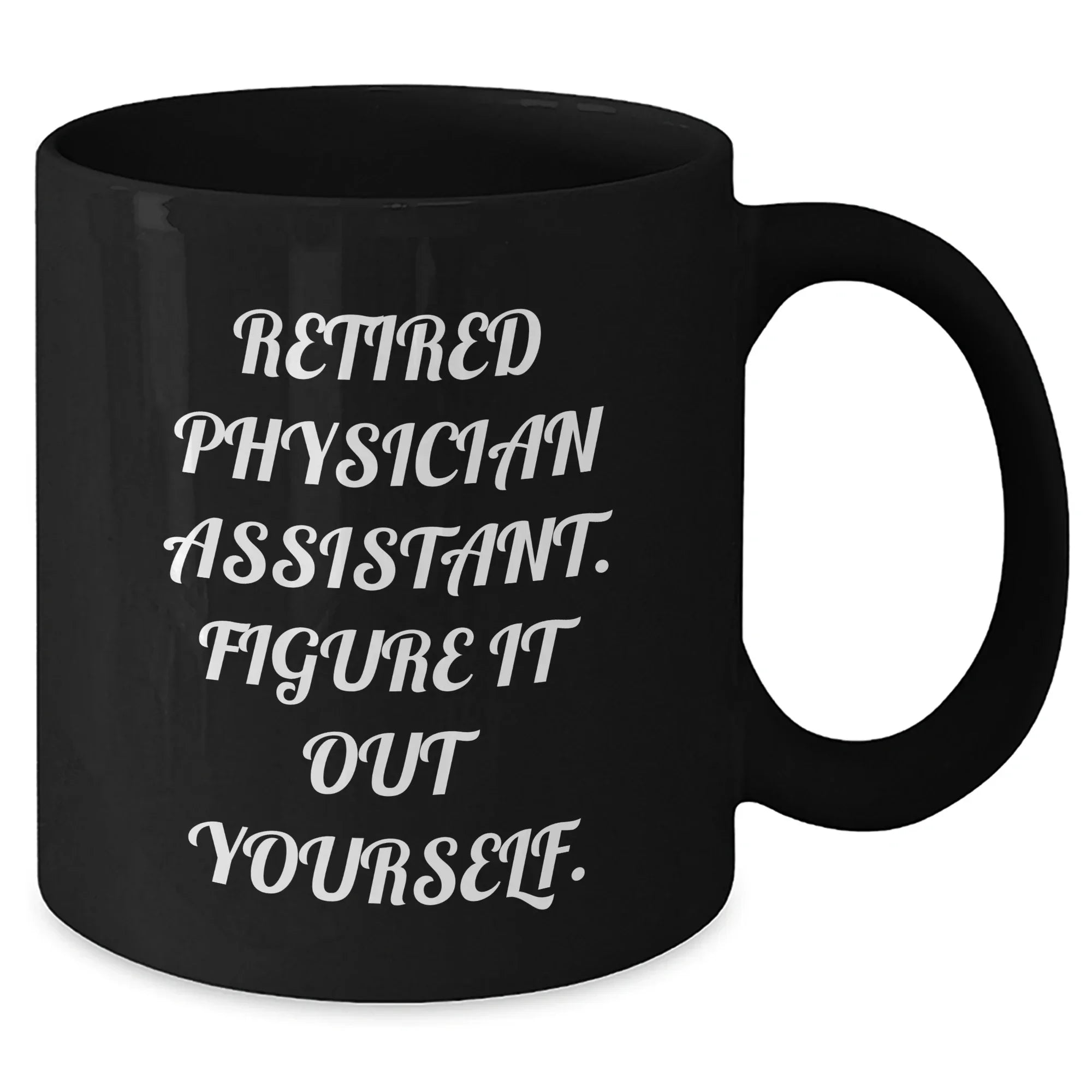 Funny Physician Assistant Gifts from Friends to Physician Assistant Grads, Black Coffee Mug - 'Retired Physician Assistant. Figure It Out Yourself.'