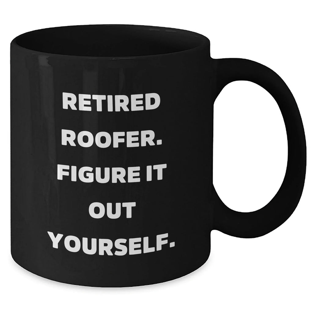 Roofer Humor Gifts from Men to Family - Funny Black Coffee Mug, Retired Roofer Figure It Out Yourself, Mother's Day Unique Gifts