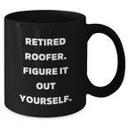 Roofer Humor Gifts from Men to Family - Funny Black Coffee Mug, Retired Roofer Figure It Out Yourself, Mother's Day Unique Gifts