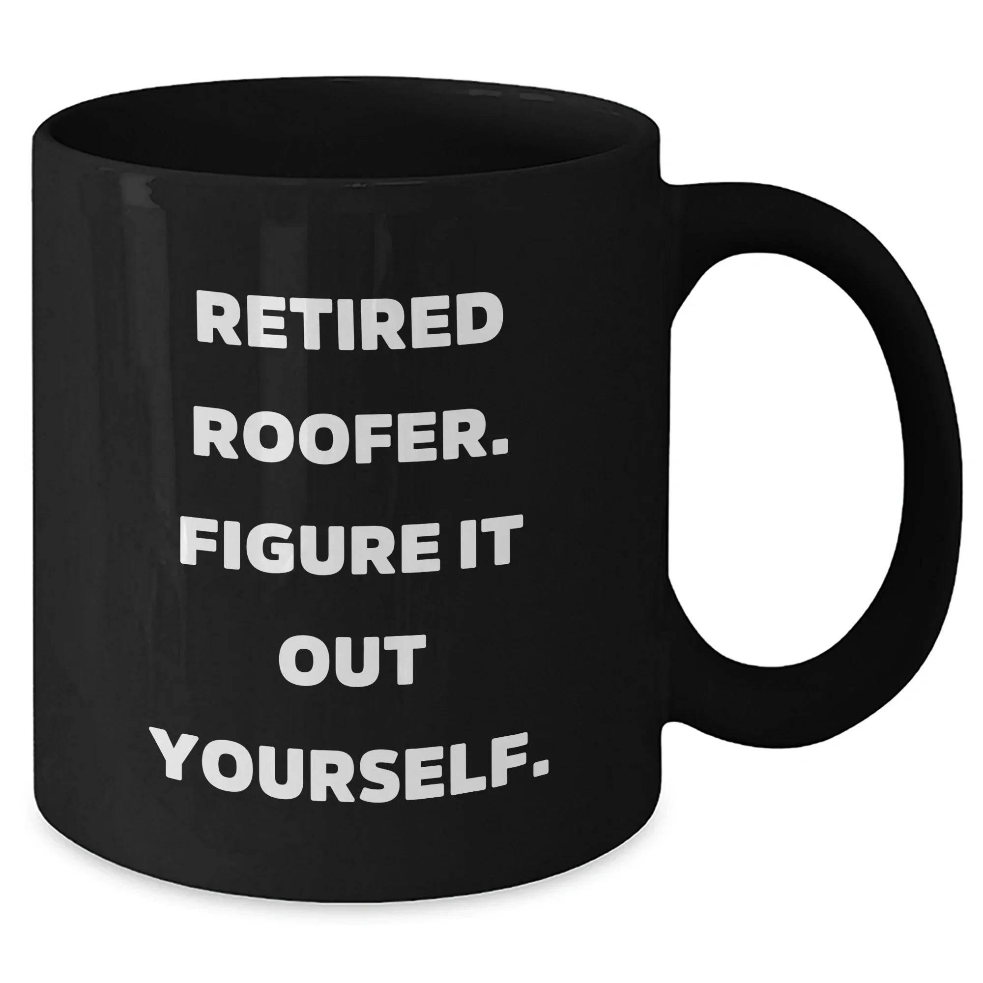 Roofer Humor Gifts from Men to Family - Funny Black Coffee Mug, Retired Roofer Figure It Out Yourself, Mother's Day Unique Gifts