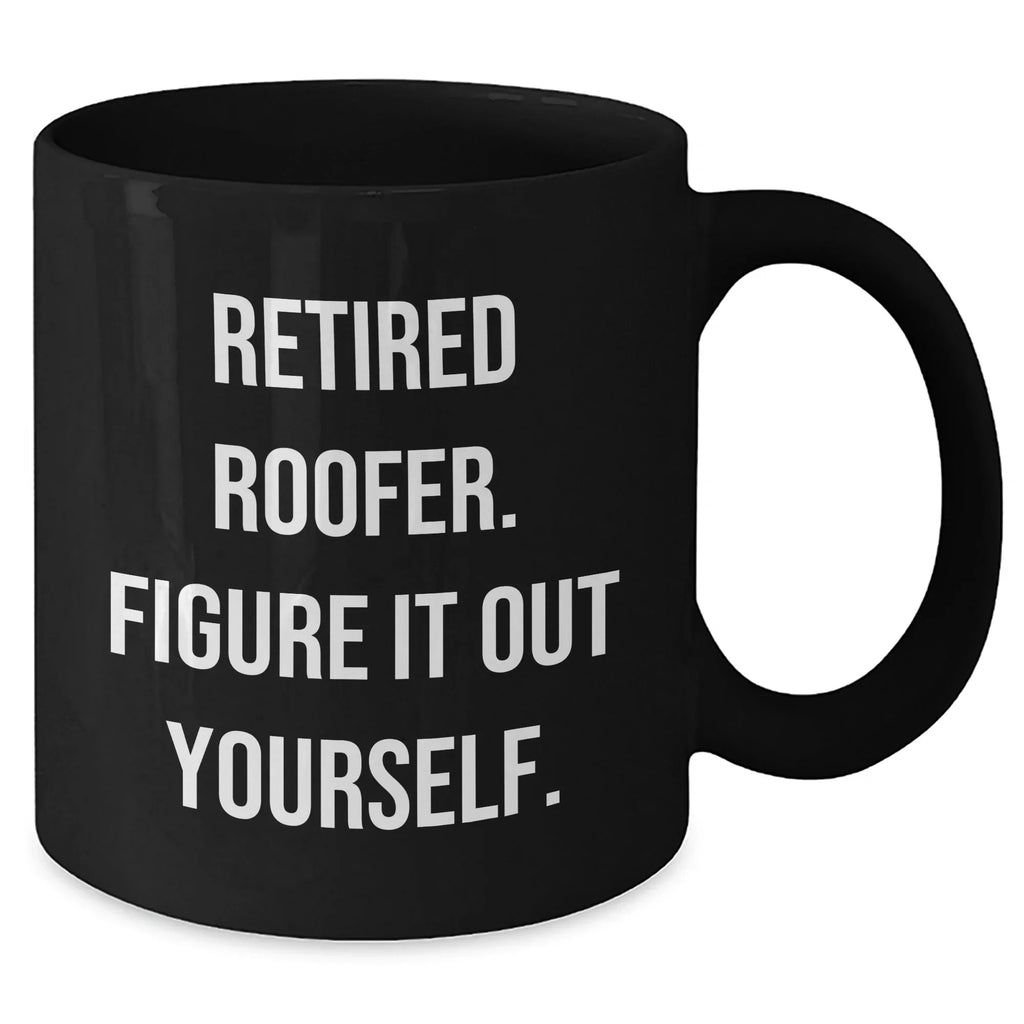 Roofer Humor Gifts from Men for Mother's Day Unique Black Coffee Mug, 'Retired Roofer. Figure It Out Yourself.'