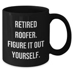 Roofer Humor Gifts from Men for Mother's Day Unique Black Coffee Mug, 'Retired Roofer. Figure It Out Yourself.'