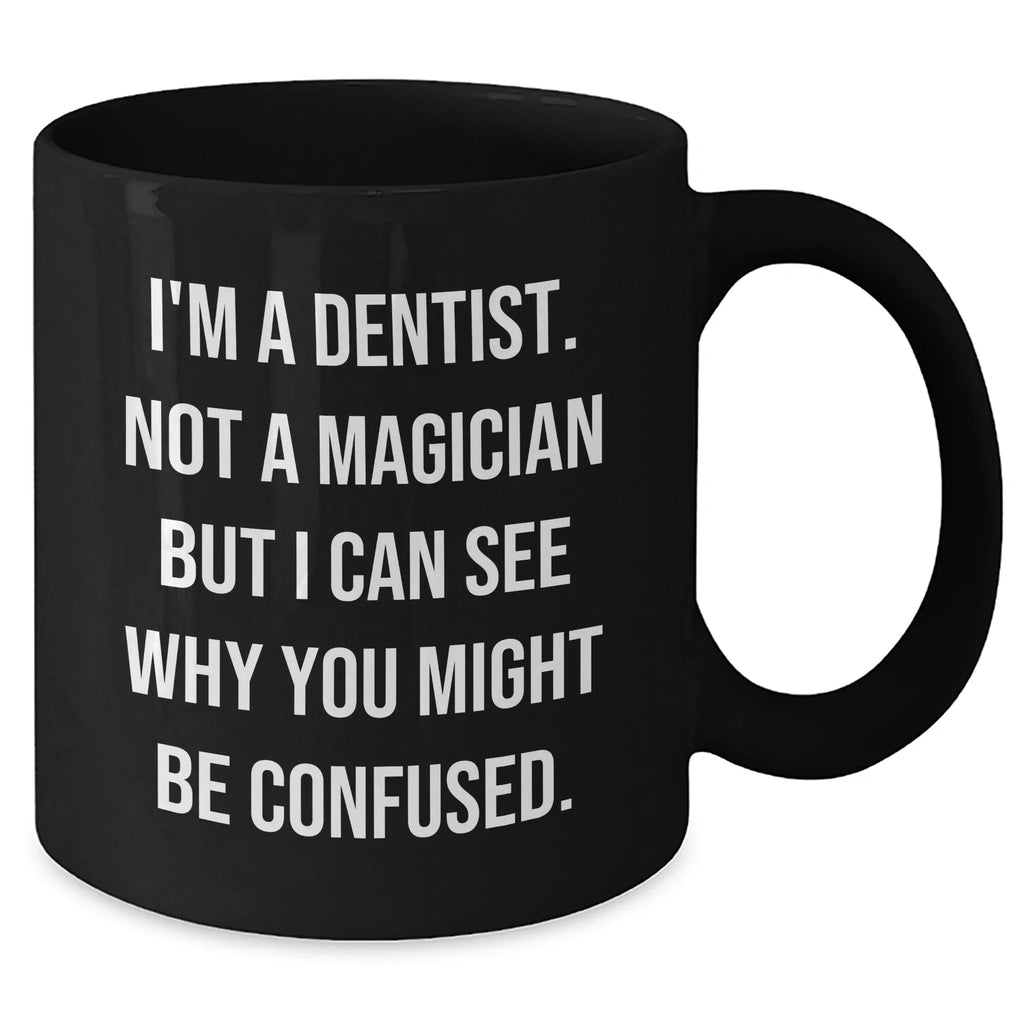 Dentist Humor Gifts from Men to Dentist Graduation Black Coffee Mug, 'I'm A Dentist. Not A Magician' Funny Quote, 11oz or 15oz Ceramic Mug for Dentist Friends and Coworkers