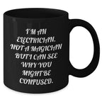 Funny Electrician Gifts for Dad, 'I'm An Electrician. Not A Magician But I Can See Why You Might Be Confused.' Black Coffee Mug, Unique Father's Day Unique Gifts from Men to Electrician