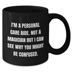 Funny Personal Care Aide Gifts - I'm A Personal Care Aide. Not A Magician But I Can See Why You Might Be Confused. - Gifts from Family to Personal Care Aide Men - Black Coffee Mug