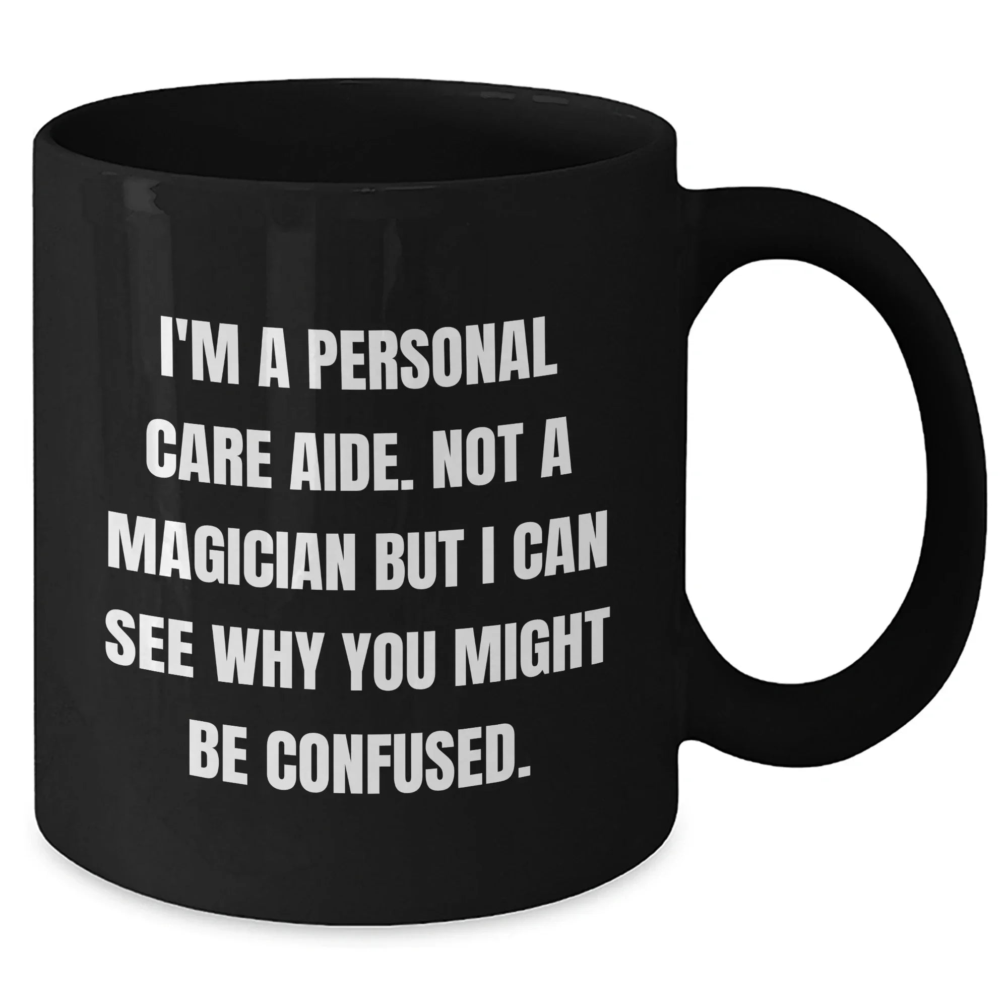 Funny Personal Care Aide Gifts - I'm A Personal Care Aide. Not A Magician But I Can See Why You Might Be Confused. - Gifts from Family to Personal Care Aide Men - Black Coffee Mug