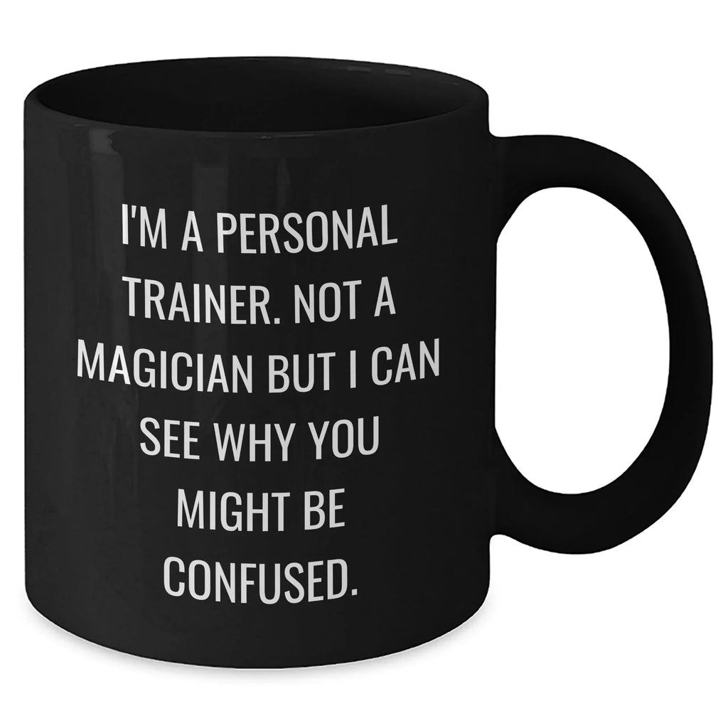 Funny Personal Trainer Gifts from Friends for Him - I'm A Personal Trainer. Not A Magician But I Can See Why You Might Be Confused. Black Coffee Mug