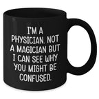 Funny Physician Gifts for Him - 'I'm A Physician. Not A Magician But I Can See Why You Might Be Confused.' Black Coffee Mug for Father's Day