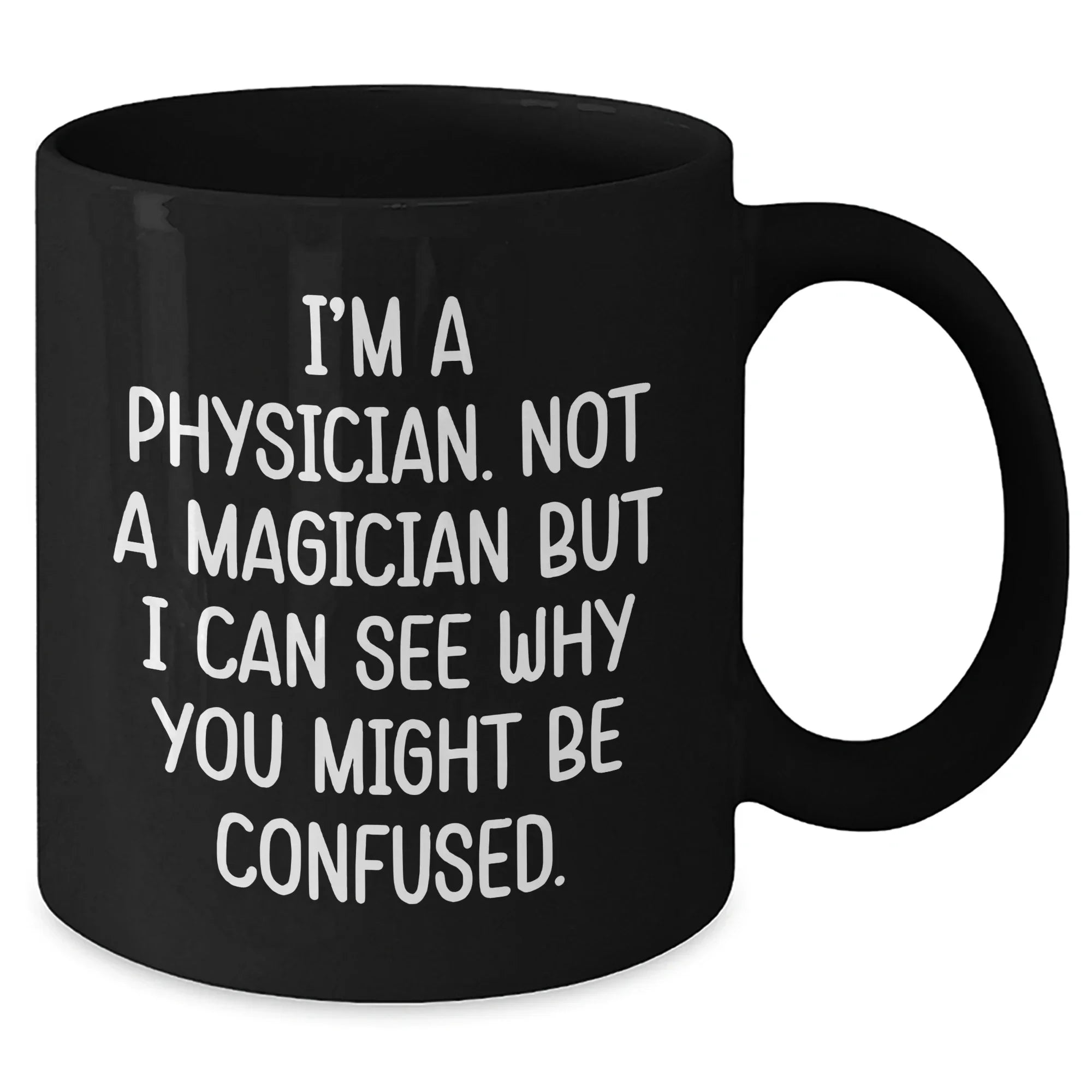 Funny Physician Gifts for Him - 'I'm A Physician. Not A Magician But I Can See Why You Might Be Confused.' Black Coffee Mug for Father's Day