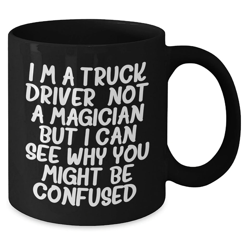 Funny Truck Driver Gifts From Men To Truck Driver Friends - Black Coffee Mug 'I'm A Truck Driver. Not A Magician...'