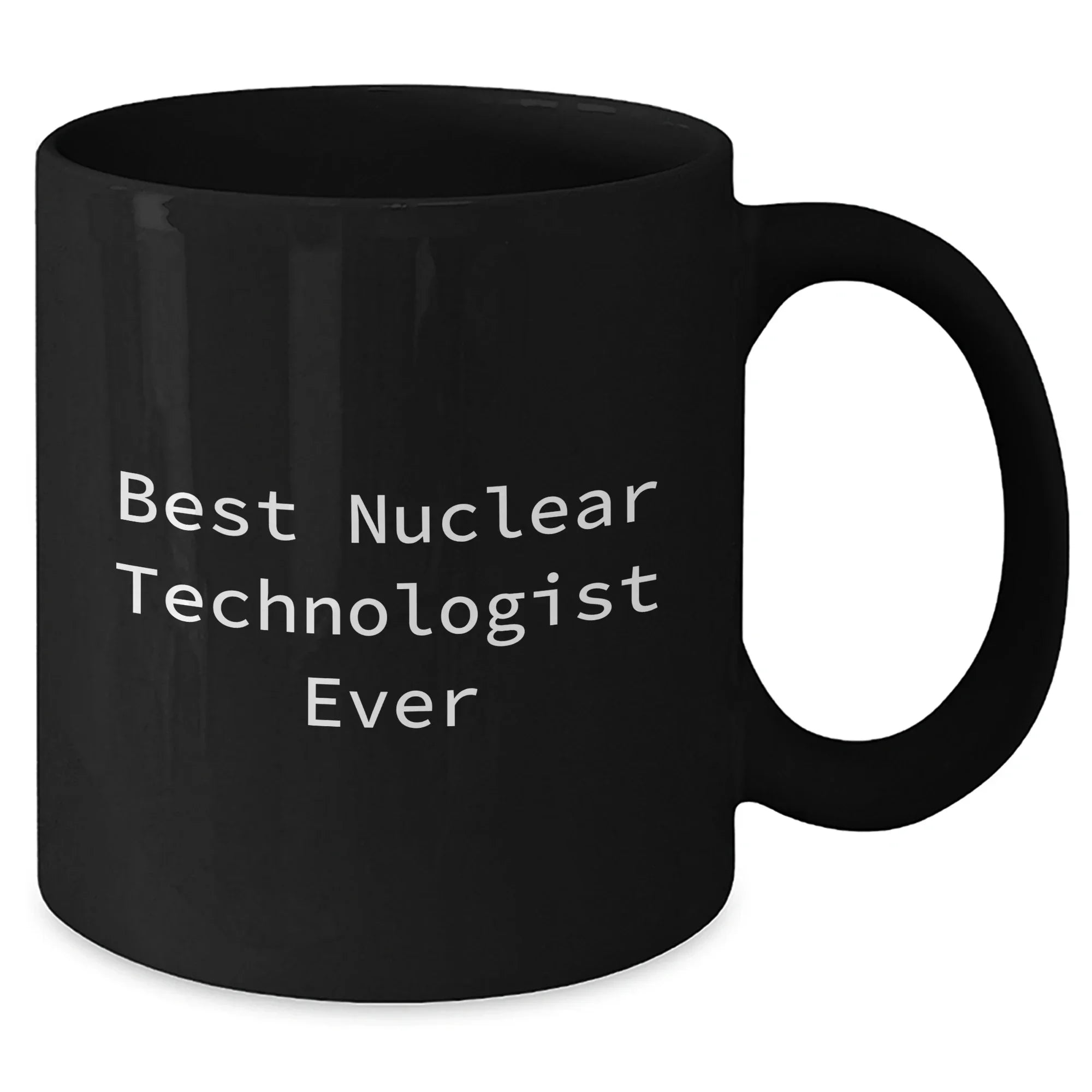 Funny Nuclear Technologist Black Coffee Mug Gifts from Men for Best Nuclear Technologist Ever, Mother's Day Unique Gifts