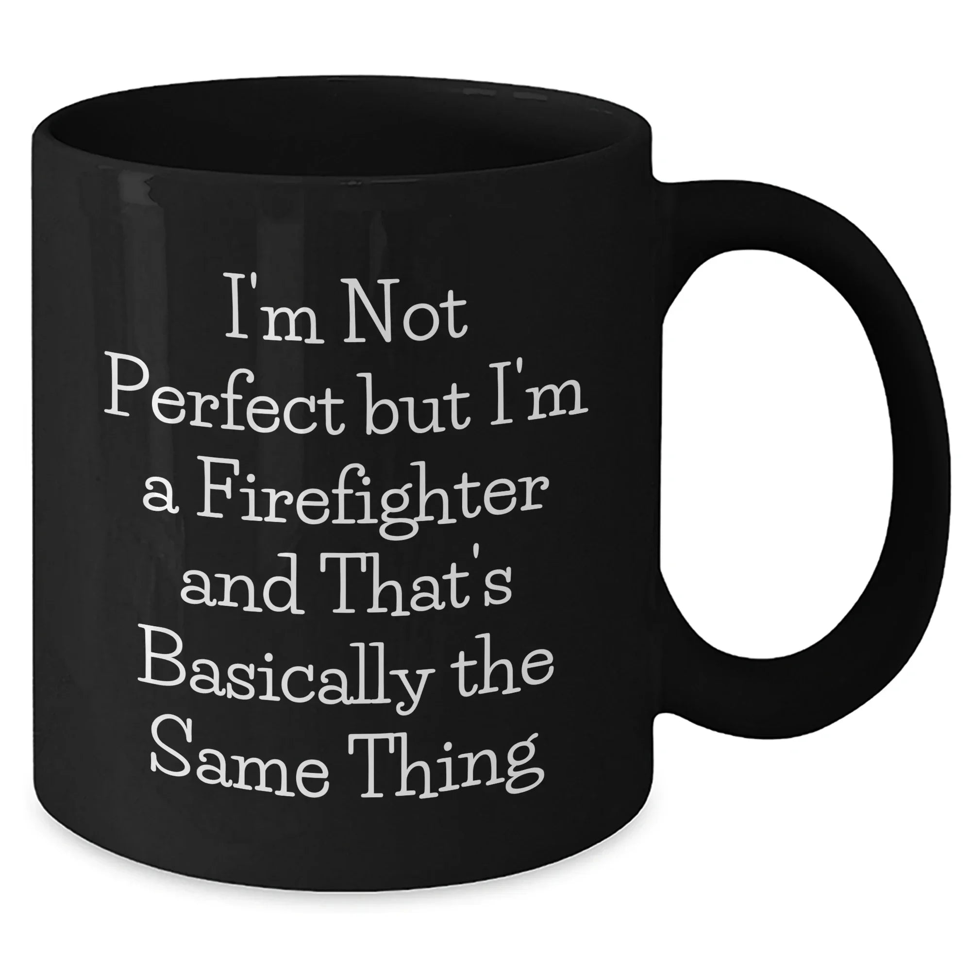 Firefighter Humor Gifts - Funny Mug for Him, 'I'm Not Perfect But I'm A Firefighter And That's Basically The Same Thing' Quote, Black Coffee Mug - Gifts from Men for Firefighter Dad on Father's Day