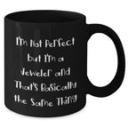Funny Jeweler Gifts from Friends for Graduation Unique Black Coffee Mug, I'm Not Perfect But I'm A Jeweler And That's Basically The Same Thing, Gifts for Men, Women, Family