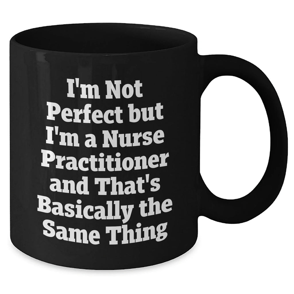 Nurse Practitioner Gifts, Funny Quote Mug, Gifts from Women for Nurse Practitioner, Mother's Day Unique Gifts, Black Coffee Mug, Not Perfect But Practitioner