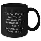 Funny Occupational Therapist Gifts, Black Coffee Mug for Occupational Therapist, Gifts from Friends and Family for Occupational Therapist Graduation, 'I'm Not Perfect...'