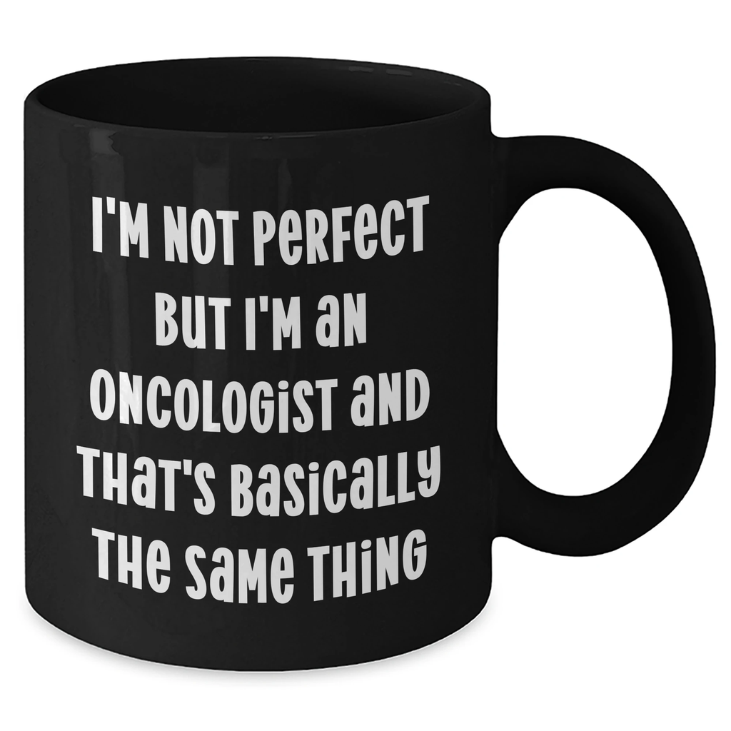 Funny Oncologist Gifts, I'm Not Perfect But I'm An Oncologist And That's Basically The Same Thing, Black Coffee Mug for Mother's Day, Gifts from Family to Oncologist